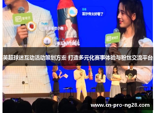 英超球迷互动活动策划方案 打造多元化赛事体验与粉丝交流平台