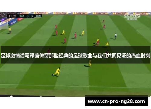 足球激情谱写绿茵传奇那些经典的足球歌曲与我们共同见证的热血时刻