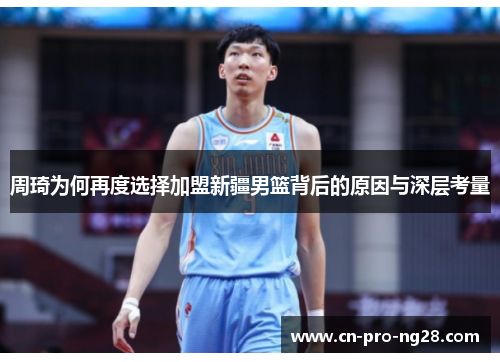 周琦为何再度选择加盟新疆男篮背后的原因与深层考量