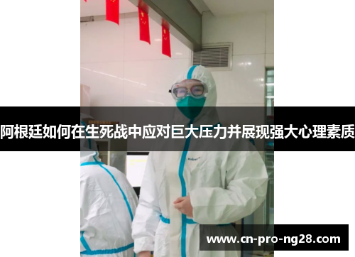 阿根廷如何在生死战中应对巨大压力并展现强大心理素质