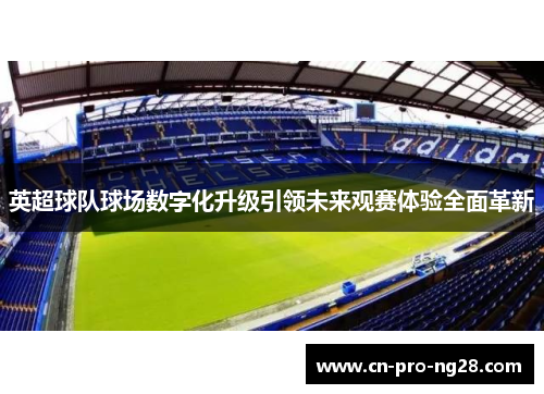 英超球队球场数字化升级引领未来观赛体验全面革新