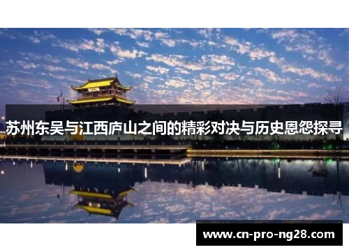 苏州东吴与江西庐山之间的精彩对决与历史恩怨探寻