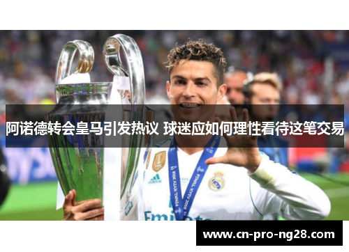 阿诺德转会皇马引发热议 球迷应如何理性看待这笔交易